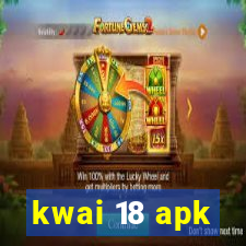 kwai 18 apk